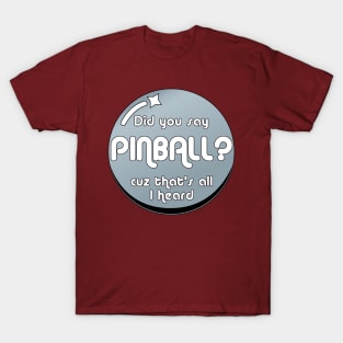 Did you say pinball? T-Shirt